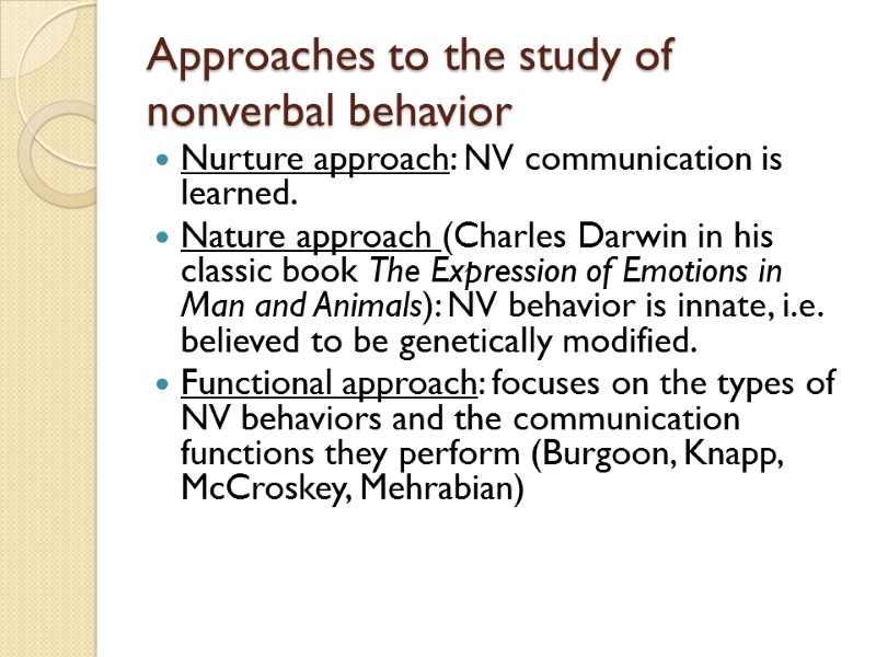 Approaches to the study of nonverbal behavior Nurture approach: NV communication is learned. Nature